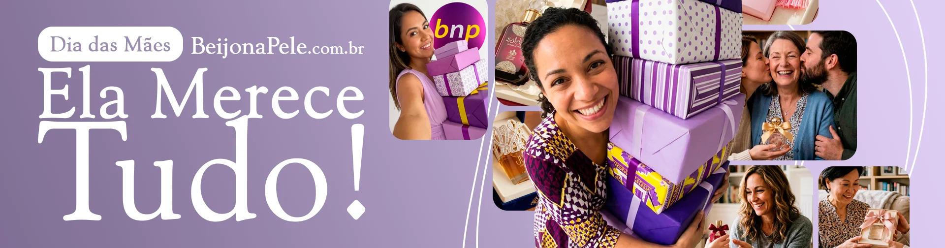 Dia das Mães Beijo na Pele. Ela Merece Tudo!