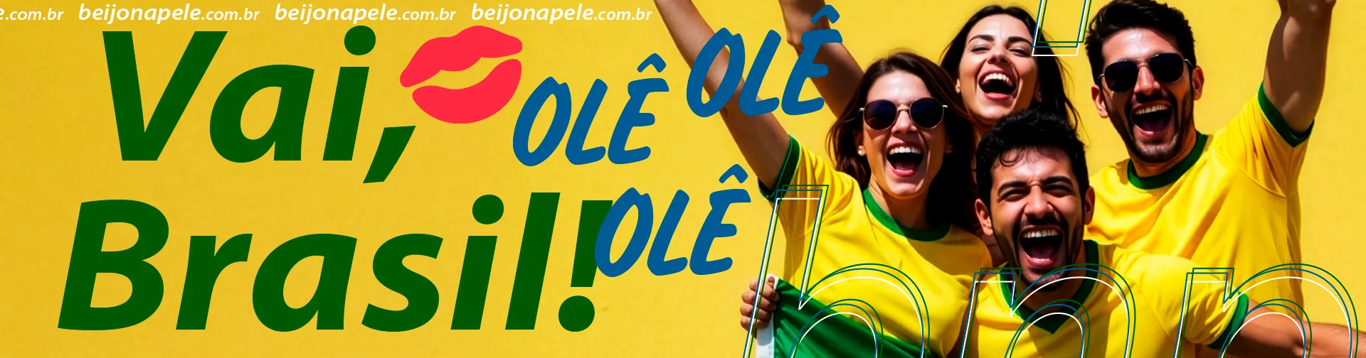 Vai Brasil! Olê, Olê, Olê! Beijo na Pele Olê, Olê, Olê!